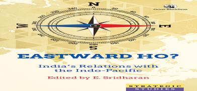Eastward Ho? India’s Relations with the Indo-Pacific