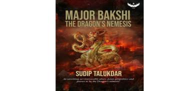 Major Bakshi: The Dragon’s Nemesis; Author: Sudip Talukdar; Published by Garuda Prakashan; Pages: 315; Price: Rs 399