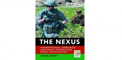The Nexus: International Terrorism and Drug Trafficking from Afghanistan; Author Frank Shanty: 