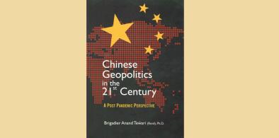 Chinese Geopolitics in the 21st Century: A Post-Pandemic Perspective; Author: Brigadier Anand Tewari (retd)