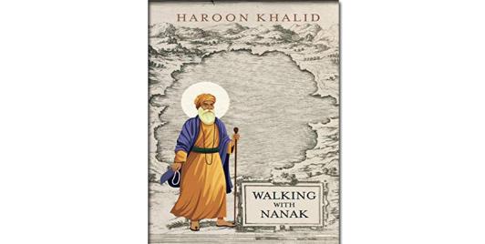 Walking with Nanak; Author: Haroon Khalid; Publishers: Tranquebar/Westland