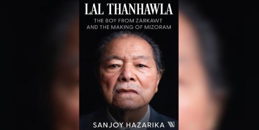 Sanjoy Hazarika’s Lal Thanhawla: The Boy from Zarkawt, and the Making of Mizoram 
